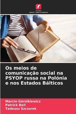 Os meios de comunicação social na PSYOP russa na Polónia e nos Estados Bálticos - Marcin Górnikiewicz,Patrick Bell,Tadeusz Szczurek - cover