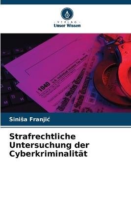 Strafrechtliche Untersuchung der Cyberkriminalität - Sinisa Franjic - cover