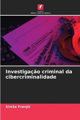 Investigação criminal da cibercriminalidade - Sinisa Franjic - cover
