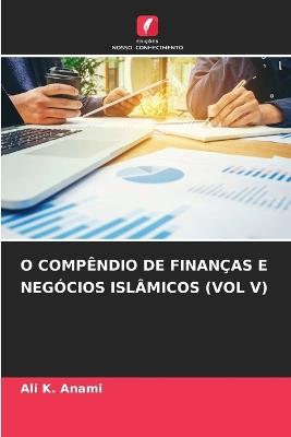 O Compêndio de Finanças E Negócios Islâmicos (Vol V) - Ali K Anami - cover