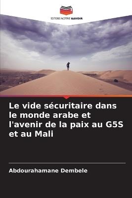 Le vide sécuritaire dans le monde arabe et l'avenir de la paix au G5S et au Mali - Abdourahamane Dembele - cover