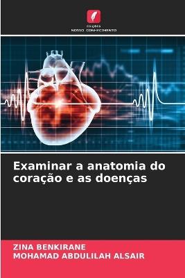 Examinar a anatomia do coração e as doenças - Zina Benkirane,Mohamad Abdulilah Alsair - cover