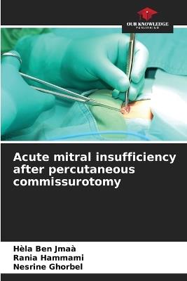 Acute mitral insufficiency after percutaneous commissurotomy - Hèla Ben Jmaà,Rania Hammami,Nesrine Ghorbel - cover