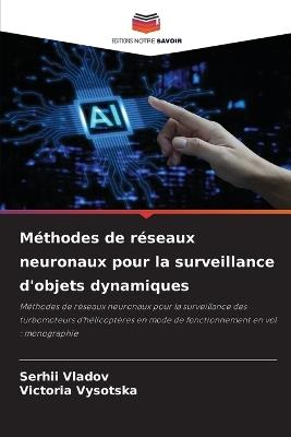 Méthodes de réseaux neuronaux pour la surveillance d'objets dynamiques - Serhii Vladov,Victoria Vysotska - cover