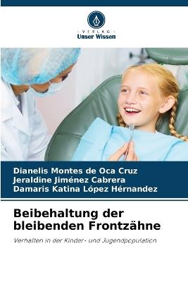 Beibehaltung der bleibenden Frontzähne - Dianelis Montes de Oca Cruz,Jeraldine Jiménez Cabrera,Damaris Katina López Hérnandez - cover