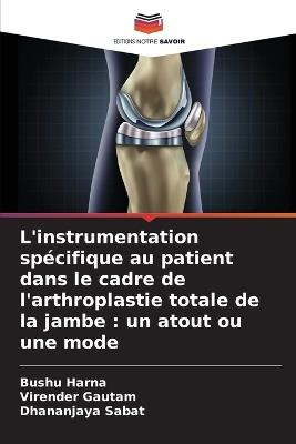 L'instrumentation spécifique au patient dans le cadre de l'arthroplastie totale de la jambe: un atout ou une mode - Bushu Harna,Virender Gautam,Dhananjaya Sabat - cover
