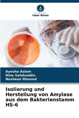 Isolierung und Herstellung von Amylase aus dem Bakterienstamm HS-6 - Ayesha Aslam,Hina Salahuddin,Nosheen Masood - cover