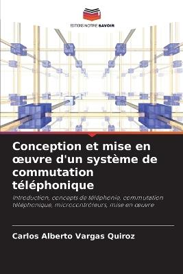 Conception et mise en oeuvre d'un système de commutation téléphonique - Carlos Alberto Vargas Quiroz - cover