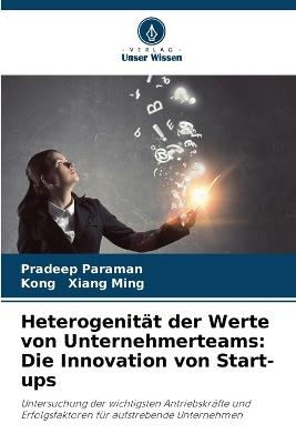 Heterogenität der Werte von Unternehmerteams: Die Innovation von Start-ups - Pradeep Paraman,Kong Xiang Ming - cover