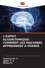 L'Esprit Algorithmique: Comment Les Machines Apprennent À Penser