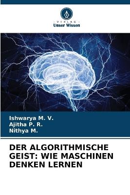 Der Algorithmische Geist: Wie Maschinen Denken Lernen - Ishwarya M V,Ajitha P R,Nithya M - cover