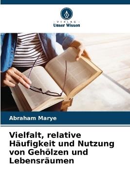Vielfalt, relative Häufigkeit und Nutzung von Gehölzen und Lebensräumen - Abraham Marye - cover