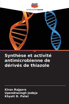 Synthèse et activité antimicrobienne de dérivés de thiazole - Kiran Rajpara,Upendrasingh Jadeja,Khyati D Patel - cover