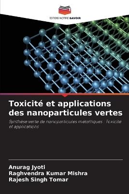 Toxicité et applications des nanoparticules vertes - Anurag Jyoti,Raghvendra Kumar Mishra,Rajesh Singh Tomar - cover
