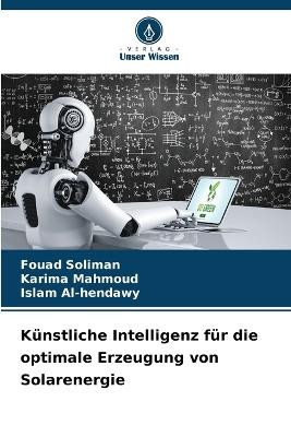 Künstliche Intelligenz für die optimale Erzeugung von Solarenergie - Fouad Soliman,Karima Mahmoud,Islam Al-Hendawy - cover