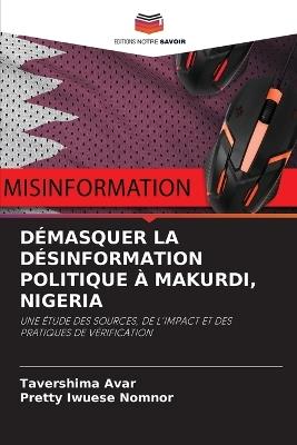 Démasquer La Désinformation Politique À Makurdi, Nigeria - Tavershima Avar,Pretty Iwuese Nomnor - cover