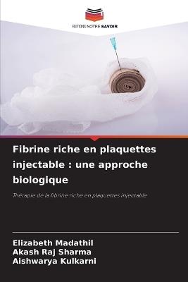 Fibrine riche en plaquettes injectable: une approche biologique - Elizabeth Madathil,Akash Raj Sharma,Aishwarya Kulkarni - cover