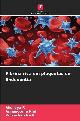 Fibrina rica em plaquetas em Endodontia - Akshaya R,Annapoorna Kini,Vinaychandra R - cover