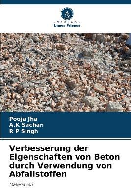 Verbesserung der Eigenschaften von Beton durch Verwendung von Abfallstoffen - Pooja Jha,A K Sachan,R P Singh - cover