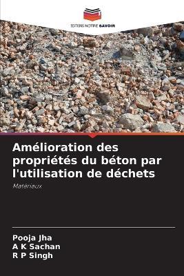 Amélioration des propriétés du béton par l'utilisation de déchets - Pooja Jha,A K Sachan,R P Singh - cover