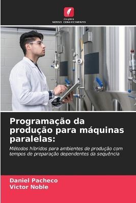 Programação da produção para máquinas paralelas - Daniel Pacheco,Victor Noble - cover