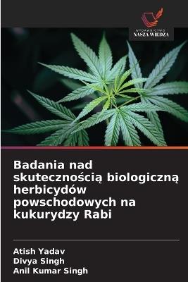 Badania nad skutecznoscia biologiczna herbicydów powschodowych na kukurydzy Rabi - Atish Yadav,Divya Singh,Anil Kumar Singh - cover
