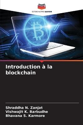 Introduction à la blockchain - Shraddha N Zanjat,Vishwajit K Barbudhe,Bhavana S Karmore - cover