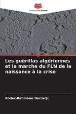 Les guérillas algériennes et la marche du FLN de la naissance à la crise