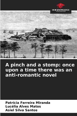 A pinch and a stomp: once upon a time there was an anti-romantic novel - Patrícia Ferreira Miranda,Lucélia Alves Matos,Asiel Silva Santos - cover