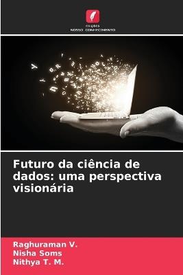 Futuro da ciência de dados: uma perspectiva visionária - Raghuraman V,Nisha Soms,Nithya T M - cover
