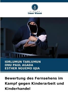 Bewertung des Fernsehens im Kampf gegen Kinderarbeit und Kinderhandel - Iorlumun Tarlumun,Onu Paul Agada,Esther Nguemo Ujia - cover