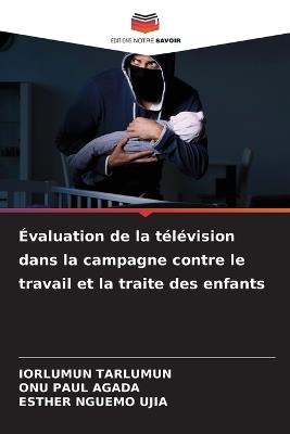 Évaluation de la télévision dans la campagne contre le travail et la traite des enfants - Iorlumun Tarlumun,Onu Paul Agada,Esther Nguemo Ujia - cover
