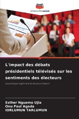 L'impact des débats présidentiels télévisés sur les sentiments des électeurs - Esther Nguemo Ujia,Onu Paul Agada,Iorlumun Tarlumun - cover