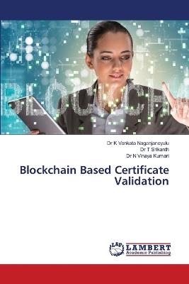 Blockchain Based Certificate Validation - K Venkata Naganjaneyulu,T Srikanth,N Vinaya Kumari - cover