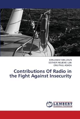 Contributions Of Radio in the Fight Against Insecurity - Iorlumun Tarlumun,Esther Nguemo Ujia,Onu Paul Agada - cover