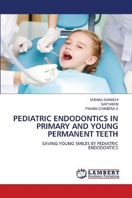 Pediatric Endodontics in Primary and Young Permanent Teeth - M Baba Sainadh,Satyam M,Pavani Chandra S - cover