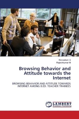 Browsing Behavior and Attitude towards the Internet - Kirubaikani A,Rajeshkumar M - cover