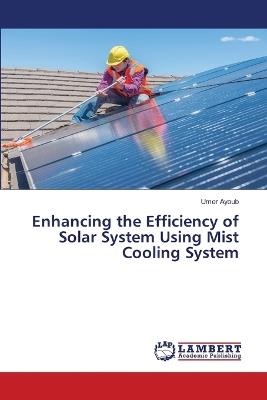 Enhancing the Efficiency of Solar System Using Mist Cooling System - Umer Ayoub - cover