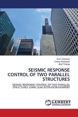 Seismic Response Control of Two Parallel Structures - Avon Dobariya,Chirag Asodariya,Amit Thoriya - cover