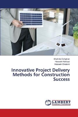Innovative Project Delivery Methods for Construction Success - Shahide Dehghan,Hossein Norouzi,Hossein Gholami - cover