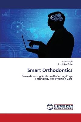 Smart Orthodontics - Anjali Singh,Anushriya Dutta - cover