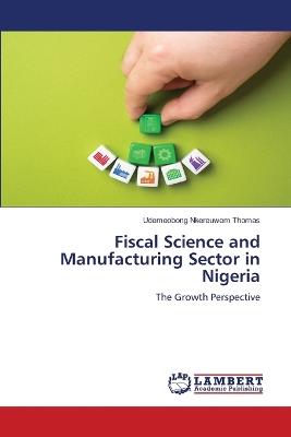 Fiscal Science and Manufacturing Sector in Nigeria - Udemeobong Nkereuwem Thomas - cover