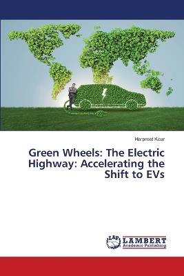 Green Wheels: The Electric Highway: Accelerating the Shift to EVs - Harpreet Kaur - cover