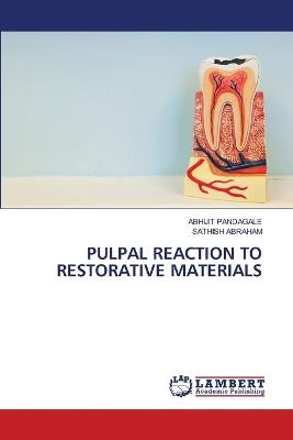 Pulpal Reaction to Restorative Materials - Abhijit Pandagale,Sathish Abraham - cover