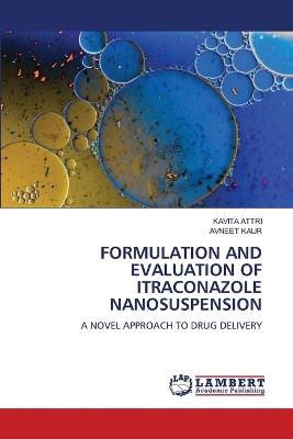 Formulation and Evaluation of Itraconazole Nanosuspension - Kavita Attri,Avneet Kaur - cover