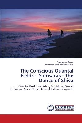 The Conscious Quantal Fields - Samsaras - The Dance of Shiva - Ravikumar Kurup,Parameswara Achutha Kurup - cover