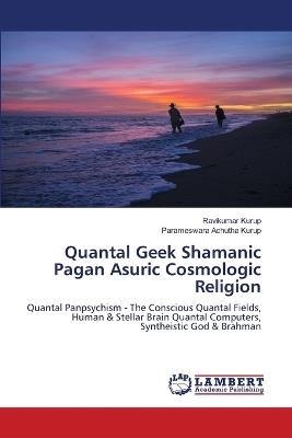 Quantal Geek Shamanic Pagan Asuric Cosmologic Religion - Ravikumar Kurup,Parameswara Achutha Kurup - cover