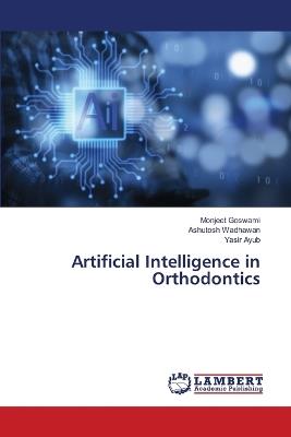 Artificial Intelligence in Orthodontics - Monjeet Goswami,Ashutosh Wadhawan,Yasir Ayub - cover