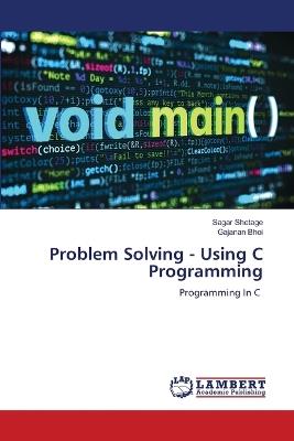 Problem Solving - Using C Programming - Sagar Shetage,Gajanan Bhoi - cover