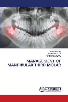 Management of Mandibular Third Molar - Rakcha Sah,Akansh Datta,Nimish Agarwal - cover